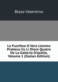 La Fuorfece O Vero L'ommo Pratteco Co Li Diece Quatre De La Galleria D'apollo, Volume 1 (Italian Edition)