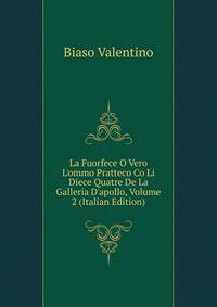 La Fuorfece O Vero L'ommo Pratteco Co Li Diece Quatre De La Galleria D'apollo, Volume 2 (Italian Edition)