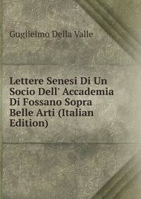 Lettere Senesi Di Un Socio Dell' Accademia Di Fossano Sopra Belle Arti (Italian Edition)