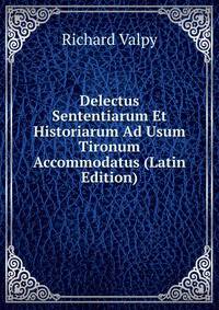 Delectus Sententiarum Et Historiarum Ad Usum Tironum Accommodatus (Latin Edition)