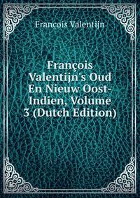 Fran?ois Valentijn's Oud En Nieuw Oost-Indien, Volume 3 (Dutch Edition)