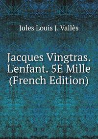 Jacques Vingtras. L'enfant. 5E Mille (French Edition)