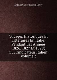 Voyages Historiques Et Litt?raires En Italie: Pendant Les Ann?es 1826, 1827 Et 1828; Ou, L'indicateur Italien, Volume 3