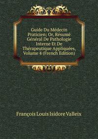Guide Du Medecin Praticien; Or, Resume General De Pathologie Interne Et De Therapeutique Appliquees, Volume 4 (French Edition)