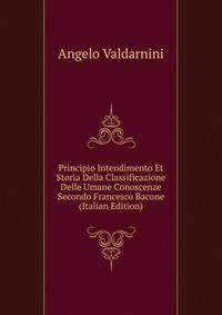 Principio Intendimento Et Storia Della Classificazione Delle Umane Conoscenze Secondo Francesco Bacone (Italian Edition)