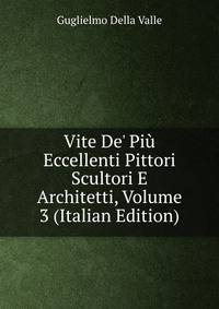 Vite De' Pi? Eccellenti Pittori Scultori E Architetti, Volume 3 (Italian Edition)