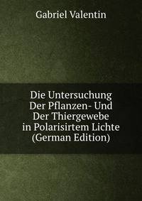 Die Untersuchung Der Pflanzen- Und Der Thiergewebe in Polarisirtem Lichte (German Edition)