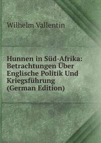 Hunnen in Sud-Afrika: Betrachtungen Uber Englische Politik Und Kriegsfuhrung (German Edition)