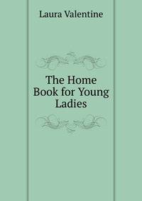 The Home Book for Young Ladies