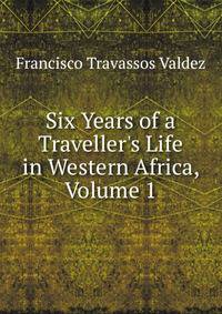 Six Years of a Traveller's Life in Western Africa, Volume 1