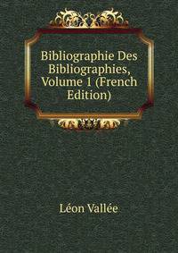 Bibliographie Des Bibliographies, Volume 1 (French Edition)