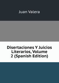 Disertaciones Y Juicios Literarios, Volume 2 (Spanish Edition)