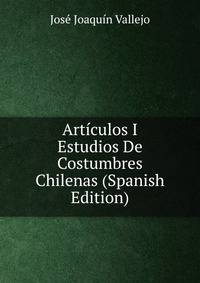 Articulos I Estudios De Costumbres Chilenas (Spanish Edition)