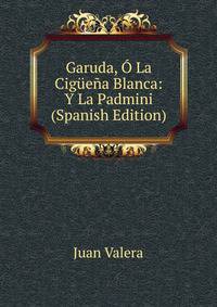 Garuda, O La Ciguena Blanca: Y La Padmini (Spanish Edition)