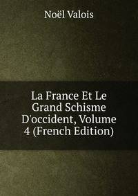 La France Et Le Grand Schisme D'occident, Volume 4 (French Edition)