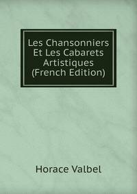 Les Chansonniers Et Les Cabarets Artistiques (French Edition)