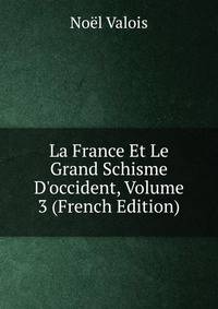 La France Et Le Grand Schisme D'occident, Volume 3 (French Edition)