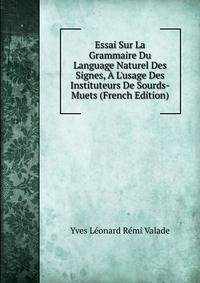 Essai Sur La Grammaire Du Language Naturel Des Signes, ? L'usage Des Instituteurs De Sourds-Muets (French Edition)