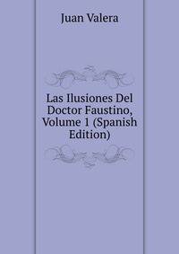 Las Ilusiones Del Doctor Faustino, Volume 1 (Spanish Edition)