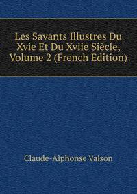 Les Savants Illustres Du Xvie Et Du Xviie Siecle, Volume 2 (French Edition)