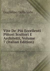 Vite De' Pi? Eccellenti Pittori Scultori E Architetti, Volume 7 (Italian Edition)