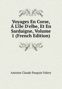Voyages En Corse, ? L'?le D'elbe, Et En Sardaigne, Volume 1 (French Edition)