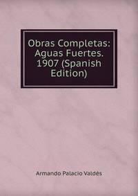 Obras Completas: Aguas Fuertes. 1907 (Spanish Edition)