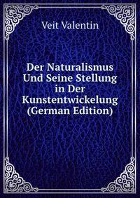 Der Naturalismus Und Seine Stellung in Der Kunstentwickelung (German Edition)