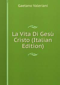 La Vita Di Gesu Cristo (Italian Edition)