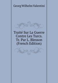 Traite Sur La Guerre Contre Les Turcs. Tr. Par L. Blesson (French Edition)