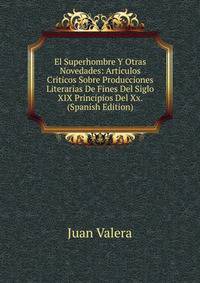 El Superhombre Y Otras Novedades: Articulos Criticos Sobre Producciones Literarias De Fines Del Siglo XIX Principios Del Xx. (Spanish Edition)
