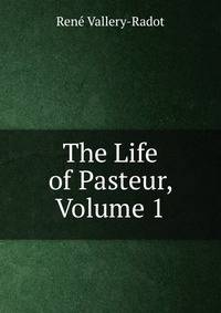 The Life of Pasteur, Volume 1