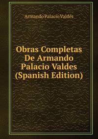 Obras Completas De Armando Palacio Valdes (Spanish Edition)