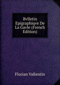 Bvlletin Epigraphiqve De La Gavle (French Edition)