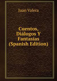 Cuentos, Dialogos Y Fantasias (Spanish Edition)