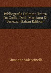 Bibliografia Dalmata Tratta Da Codici Della Marciana Di Venezia (Italian Edition)