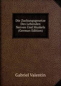Die Zuckungsgesetze Des Lebenden Nerven Und Muskels (German Edition)