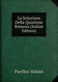La Soluzione Della Quistione Romana (Italian Edition)