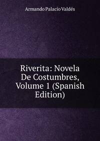 Riverita: Novela De Costumbres, Volume 1 (Spanish Edition)