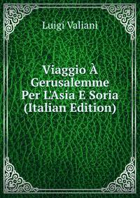 Viaggio ? Gerusalemme Per L'Asia E Soria (Italian Edition)