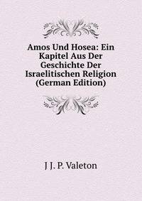 Amos Und Hosea: Ein Kapitel Aus Der Geschichte Der Israelitischen Religion (German Edition)