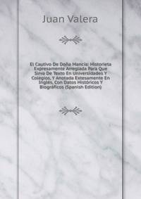 El Cautivo De Dona Mancia: Historieta Expresamente Arreglada Para Que Sirva De Texto En Universidades Y Colegios, Y Anotada Extesamente En Ingles, Con Datos Historicos Y Biograficos (Spanish Edition)