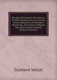 ?tudes D'Histoire: De Moeurs Et D'Art Musical Sur La Fin Du Xviiie Si?cle Et La Premi?re Moiti? Du Xixe Si?cle D'Apr?s Des Documents In?dits (French Edition)