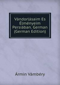 Vandorlasaim Es Elmenyeim Persiaban. German (German Edition)