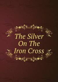 The Silver On The Iron Cross