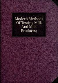 Modern Methods Of Testing Milk And Milk Products;