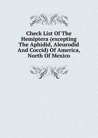 Check List Of The Hemiptera (excepting The Aphidid, Aleurodid And Coccid) Of America, North Of Mexico