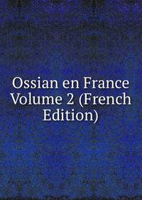 Ossian en France Volume 2 (French Edition)