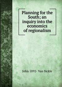 Planning for the South; an inquiry into the economics of regionalism