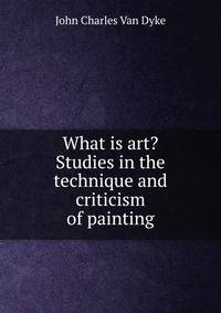What is art? Studies in the technique and criticism of painting